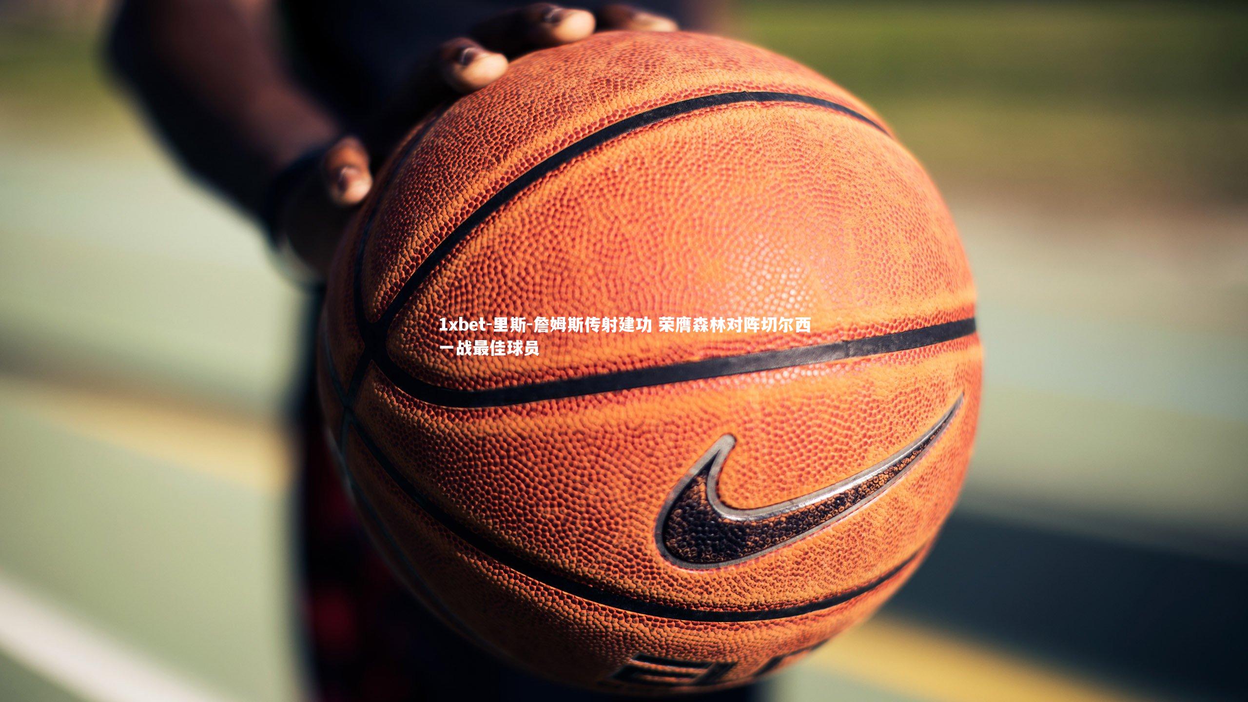 里斯-詹姆斯传射建功 荣膺森林对阵切尔西一战最佳球员