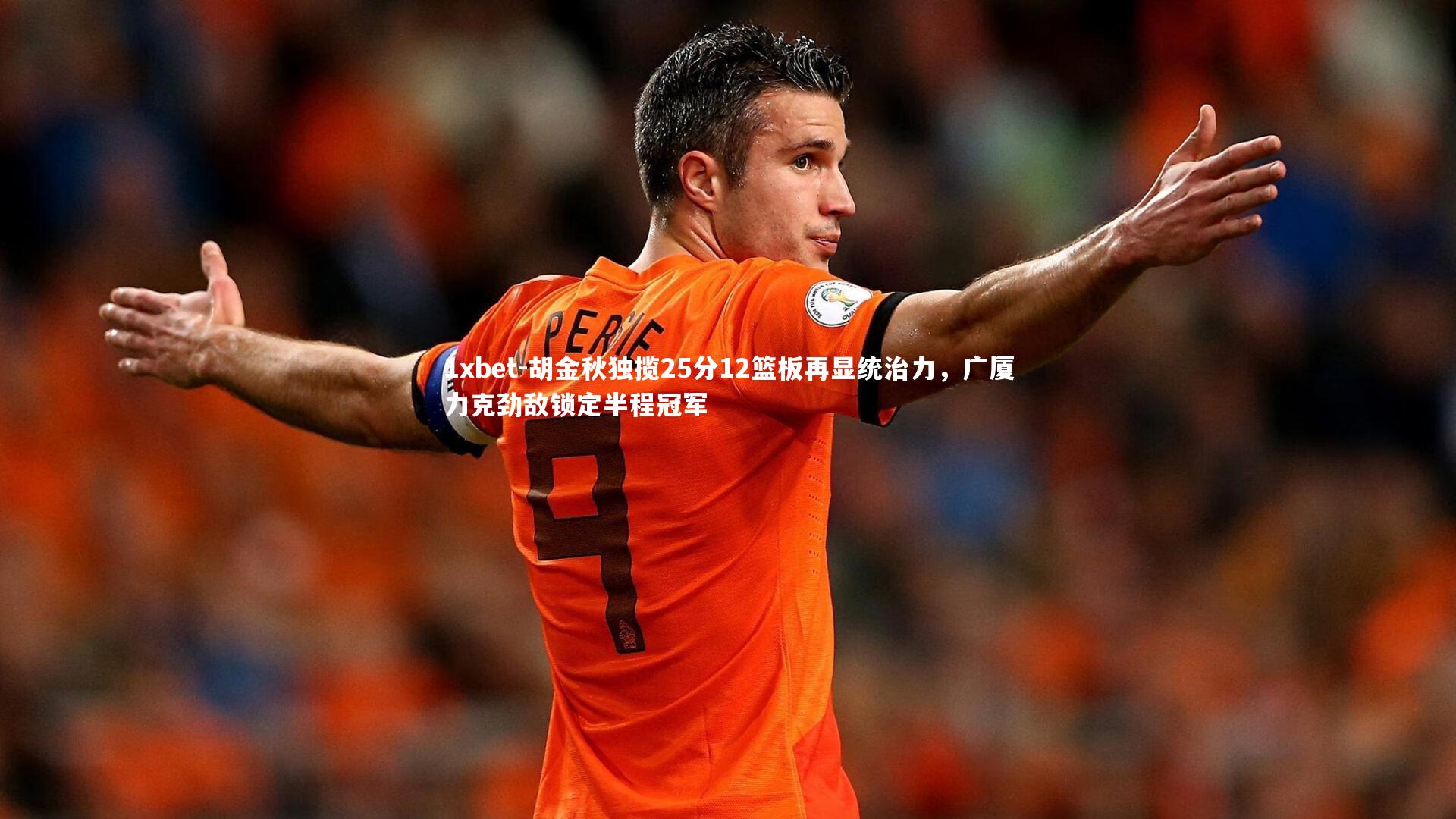 1xbet-胡金秋独揽25分12篮板再显统治力，广厦力克劲敌锁定半程冠军